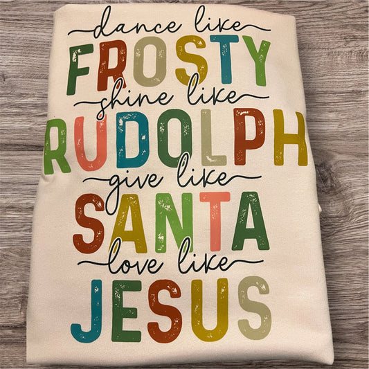 🎅 Dance like Frosty, Shine like Rudolph, Give like Santa, Love like Jesus T-Shirt/ Sweatshirt