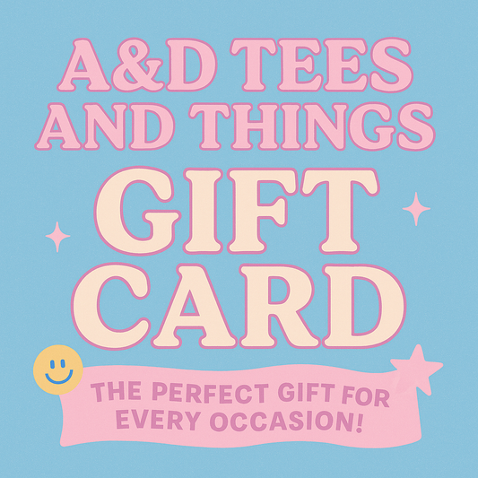 🎁 A&D Tees and Things Gift Card