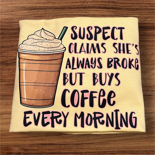 Suspect Claim she’s always broke but buys coffee every morning T-Shirt