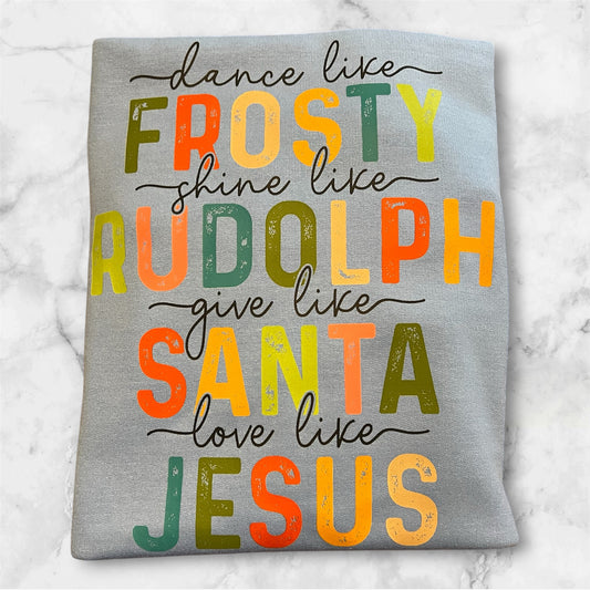 🎅 Dance like Frosty, Shine like Rudolph, Give like Santa, Love like Jesus T-Shirt/ Sweatshirt