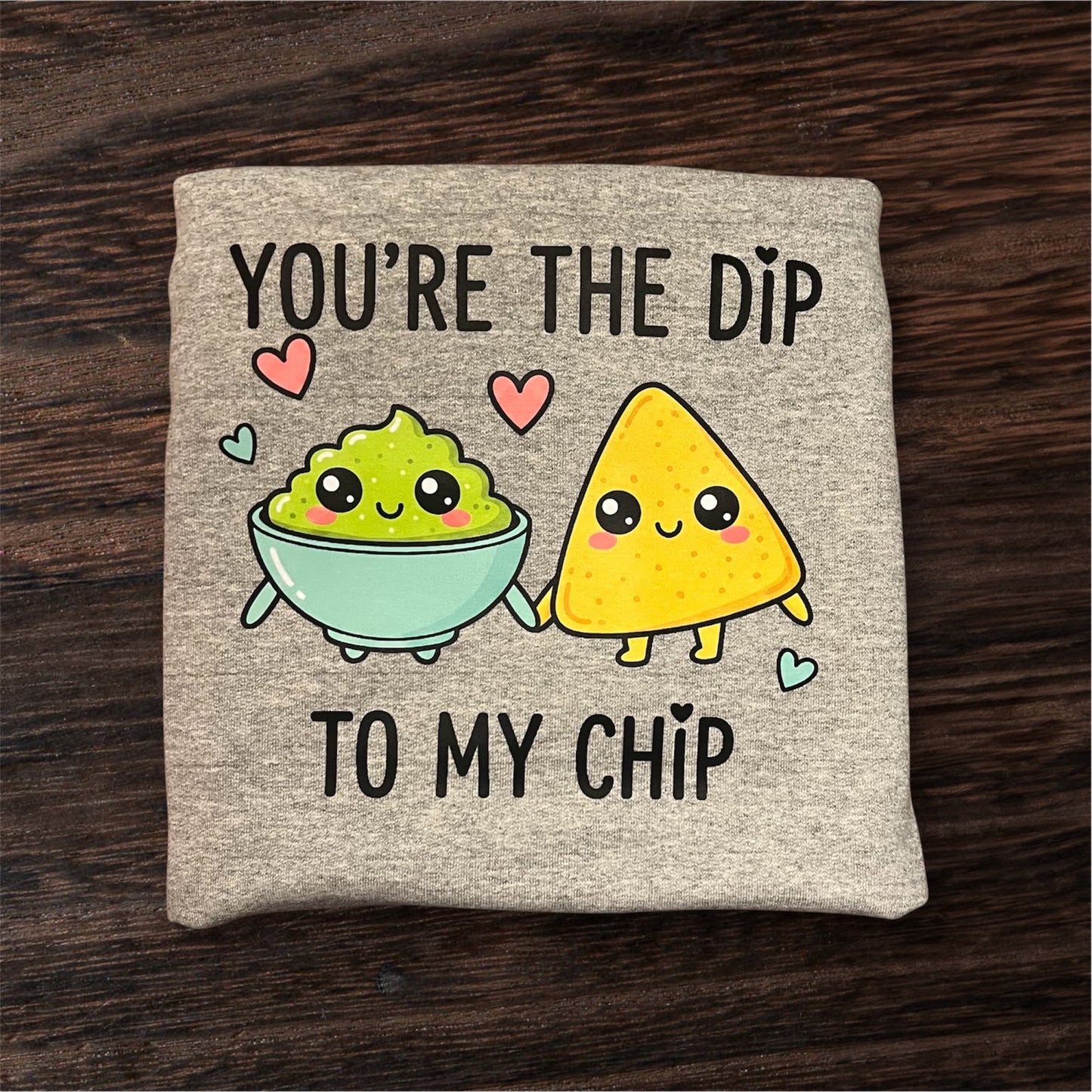 Dip to my Chip T-Shirt or Sweatshirt